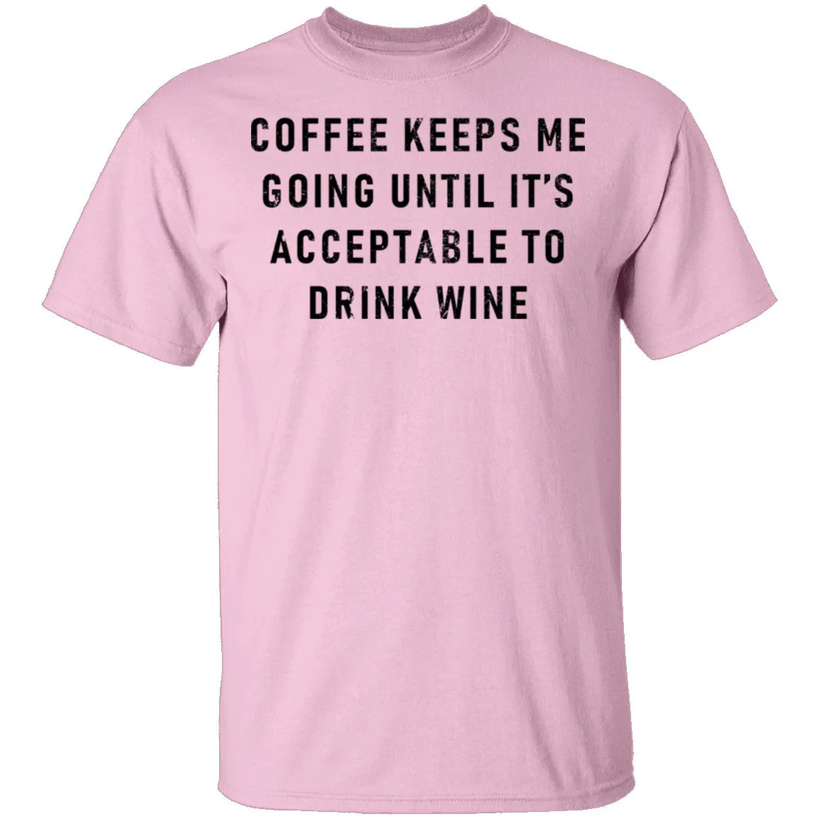 Coffee Keeps Me Going Until It's Acceptable To Drink Wine T-Shirt