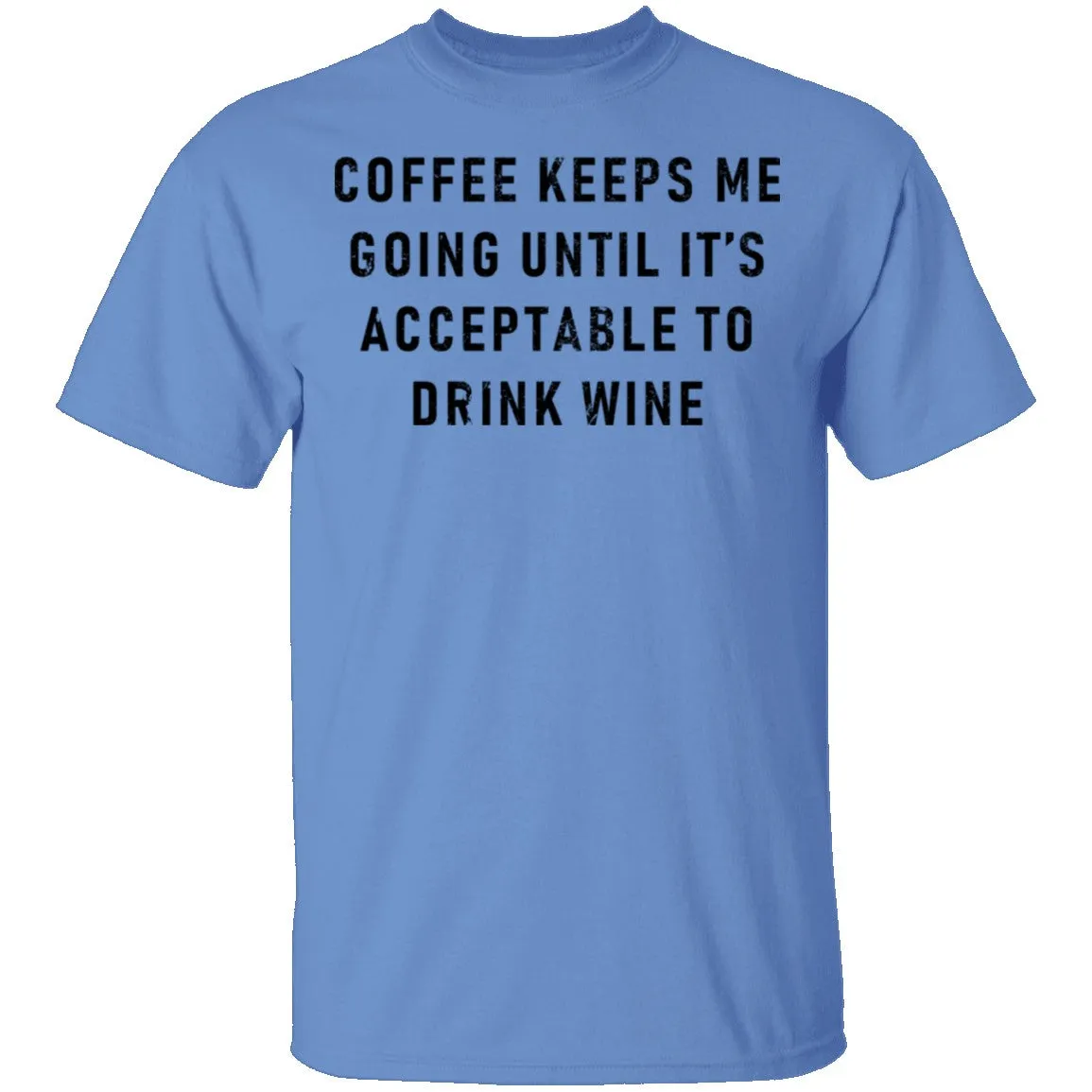 Coffee Keeps Me Going Until It's Acceptable To Drink Wine T-Shirt