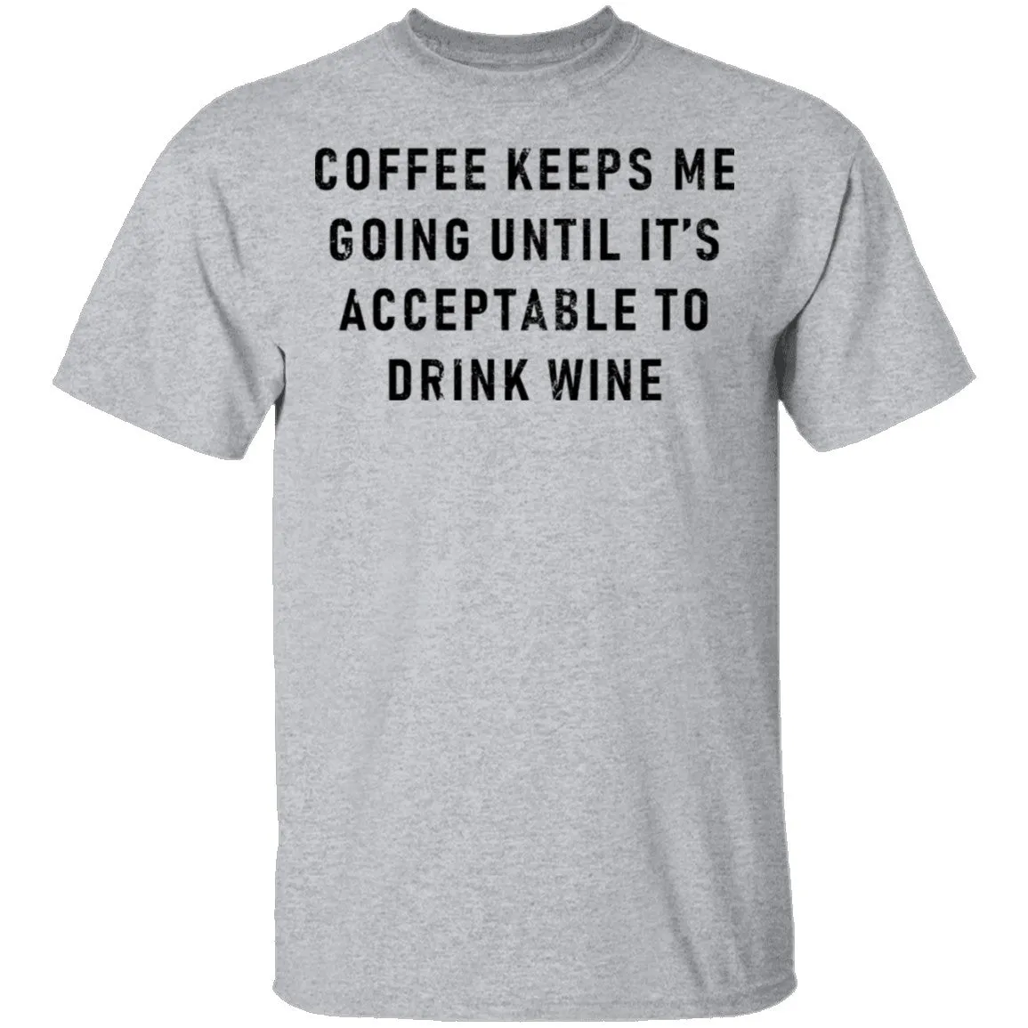 Coffee Keeps Me Going Until It's Acceptable To Drink Wine T-Shirt