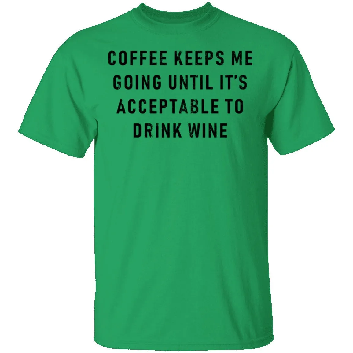 Coffee Keeps Me Going Until It's Acceptable To Drink Wine T-Shirt